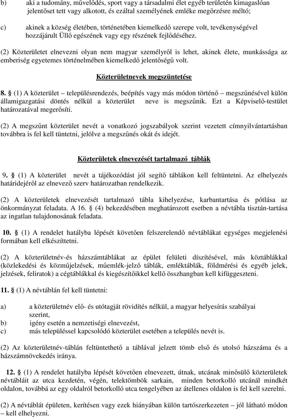 (2) Közterületet elnevezni olyan nem magyar személyről is lehet, akinek élete, munkássága az emberiség egyetemes történelmében kiemelkedő jelentőségű volt. Közterületnevek megszüntetése 8.