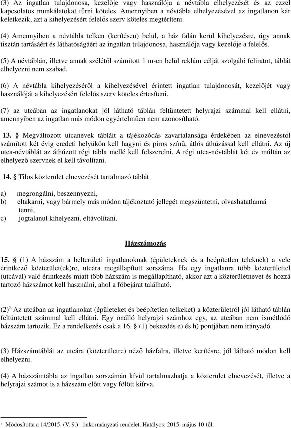 (4) Amennyiben a névtábla telken (kerítésen) belül, a ház falán kerül kihelyezésre, úgy annak tisztán tartásáért és láthatóságáért az ingatlan tulajdonosa, használója vagy kezelője a felelős.