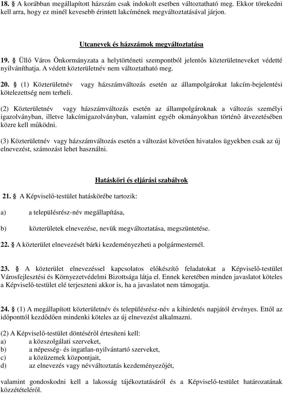 (1) Közterületnév vagy házszámváltozás esetén az állampolgárokat lakcím-bejelentési kötelezettség nem terheli.