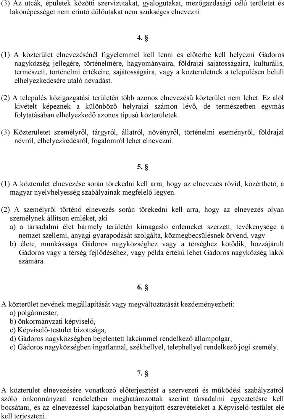 értékeire, sajátosságaira, vagy a közterületnek a településen belüli elhelyezkedésére utaló névadást. (2) A település közigazgatási területén több azonos elnevezésű közterület nem lehet.