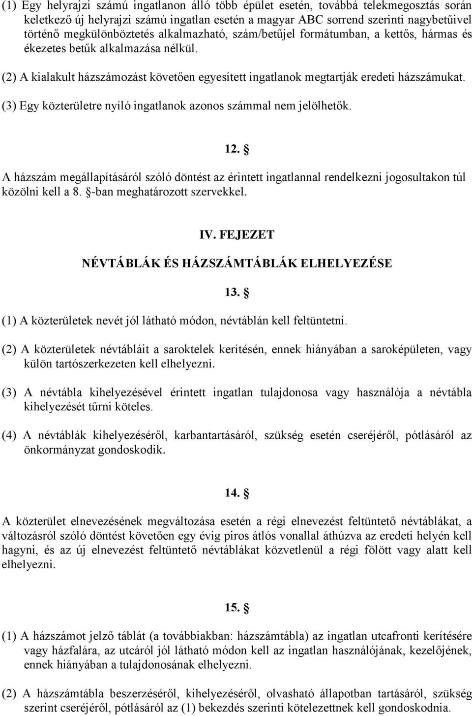 (2) A kialakult házszámozást követően egyesített ingatlanok megtartják eredeti házszámukat. (3) Egy közterületre nyíló ingatlanok azonos számmal nem jelölhetők. 12.