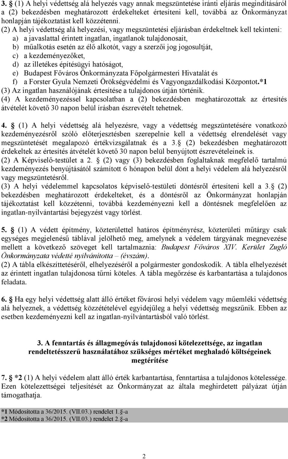 (2) A helyi védettség alá helyezési, vagy megszüntetési eljárásban érdekeltnek kell tekinteni: a) a javaslattal érintett ingatlan, ingatlanok tulajdonosait, b) műalkotás esetén az élő alkotót, vagy a