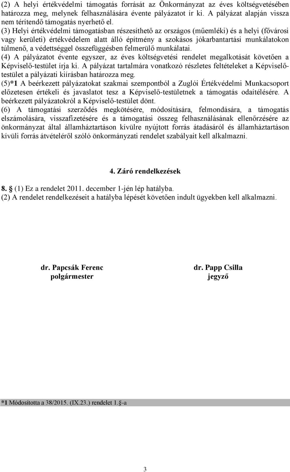 (3) Helyi értékvédelmi támogatásban részesíthető az országos (műemléki) és a helyi (fővárosi vagy kerületi) értékvédelem alatt álló építmény a szokásos jókarbantartási munkálatokon túlmenő, a