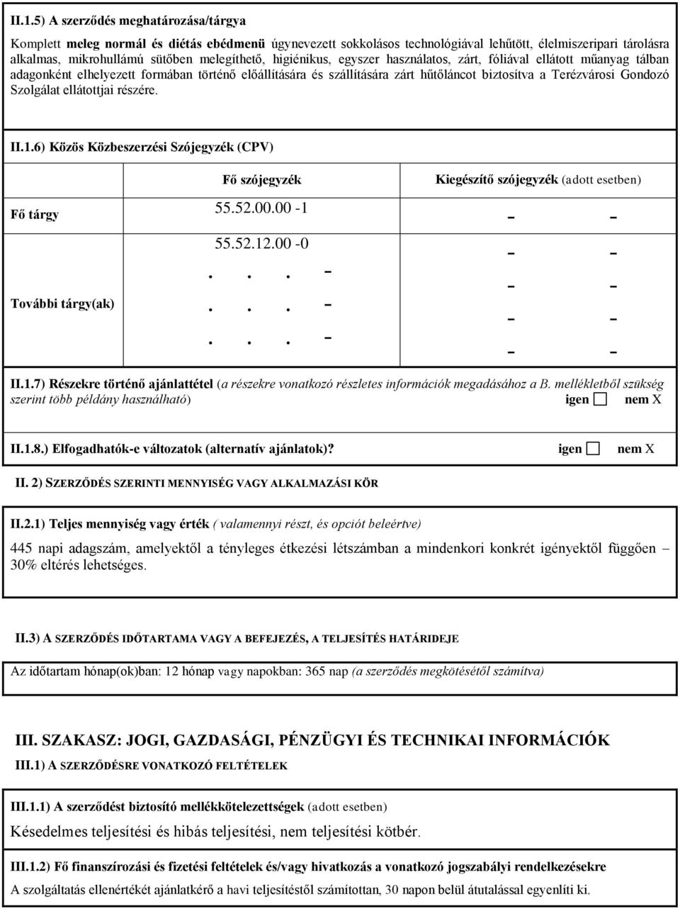 Szolgálat ellátottjai részére. II.1.6) Közös Közbeszerzési Szójegyzék (CPV) Fő szójegyzék Fő tárgy 55.52.00.00-1 További tárgy(ak) 55.52.12.00-0 Kiegészítő szójegyzék (adott esetben) II.1.7) Részekre történő ajánlattétel (a részekre vonatkozó részletes információk megadásához a B.