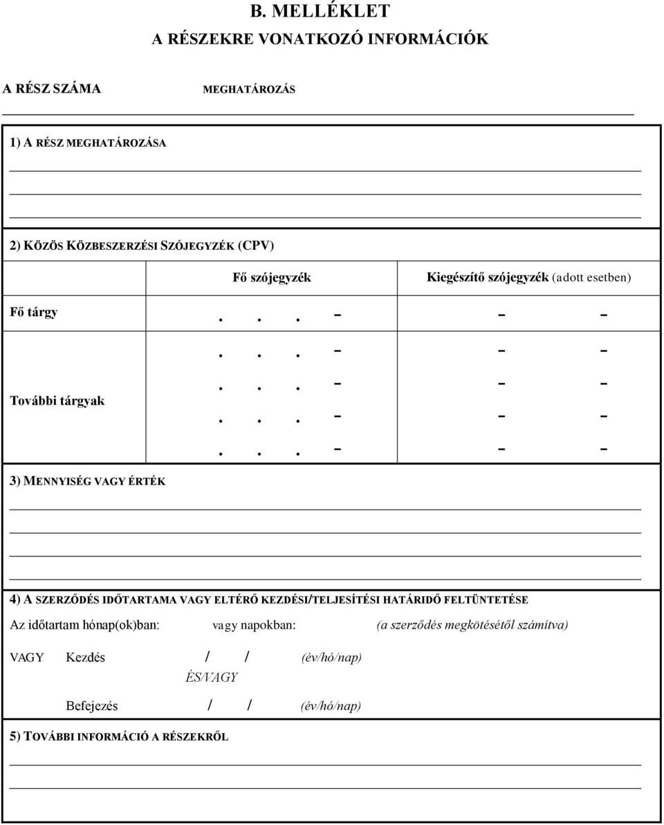 SZERZŐDÉS IDŐTARTAMA VAGY ELTÉRŐ KEZDÉSI/TELJESÍTÉSI HATÁRIDŐ FELTÜNTETÉSE Az időtartam hónap(ok)ban: vagy napokban: (a