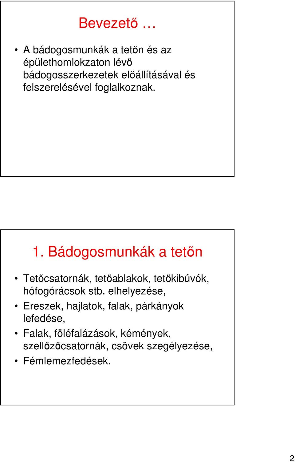Bádogosmunkák a tetın Tetıcsatornák, tetıablakok, tetıkibúvók, hófogórácsok stb.