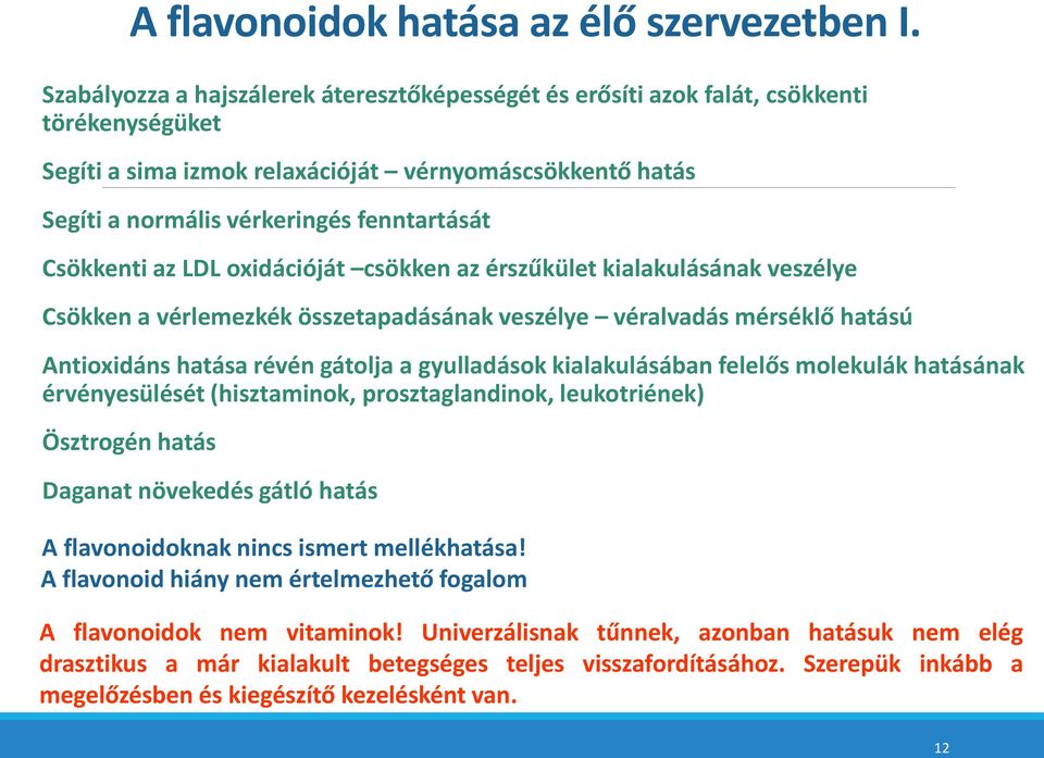 Csökkenti az LDL oxidációját csökken az érszűkület kialakulásának veszélye Csökken a vérlemezkék összetapadásának veszélye véralvadás mérséklő hatású Antioxidáns hatása révén gátolja a gyulladások