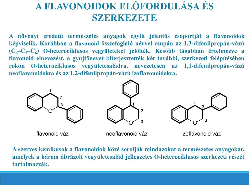 Később tágabban értelmezve a flavonoid elnevezést, a gyűjtőnevet kiterjesztették két további, szerkezeti felépítésében rokon -heterociklusos vegyületcsaládra, nevezetesen az