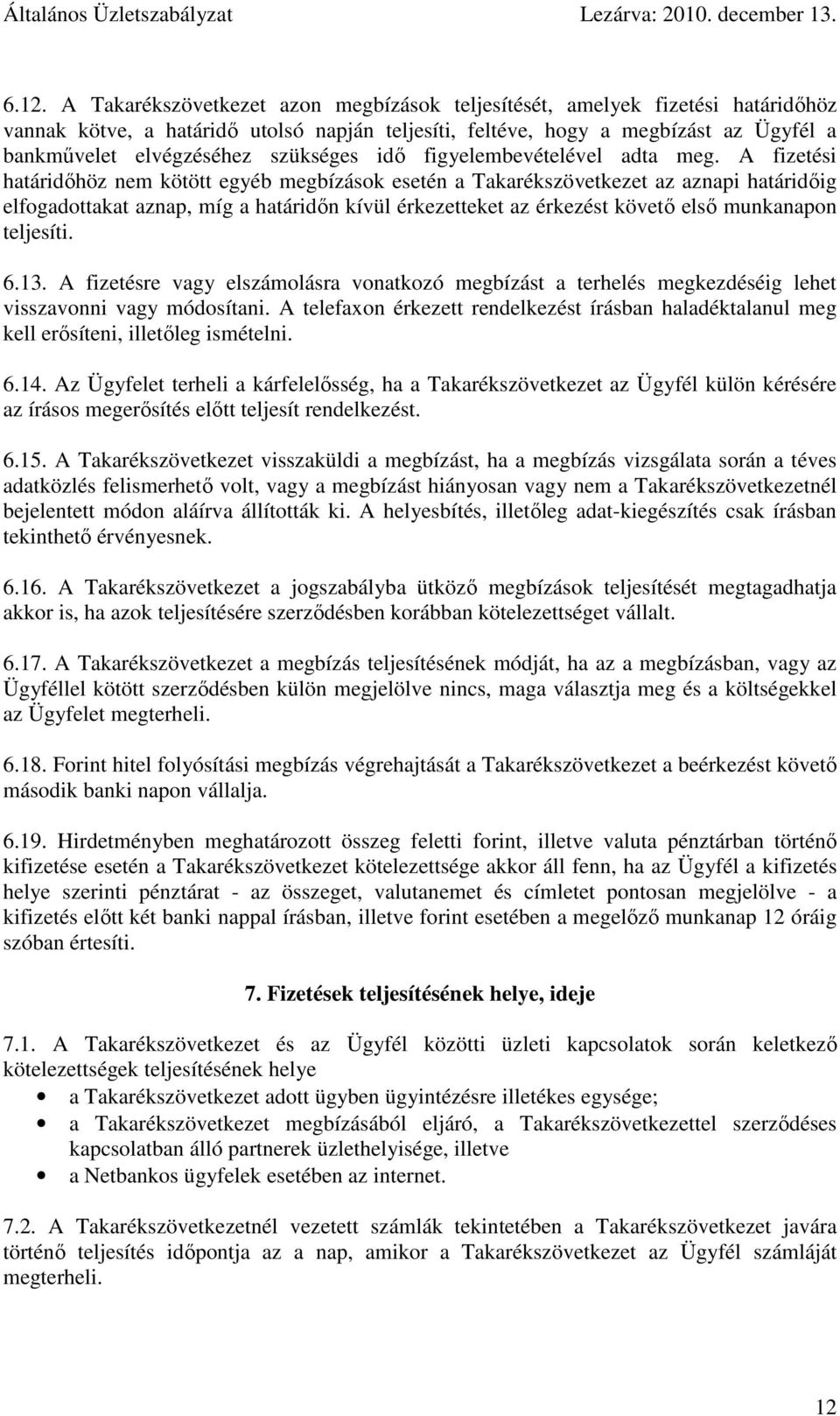 A fizetési határidőhöz nem kötött egyéb megbízások esetén a Takarékszövetkezet az aznapi határidőig elfogadottakat aznap, míg a határidőn kívül érkezetteket az érkezést követő első munkanapon