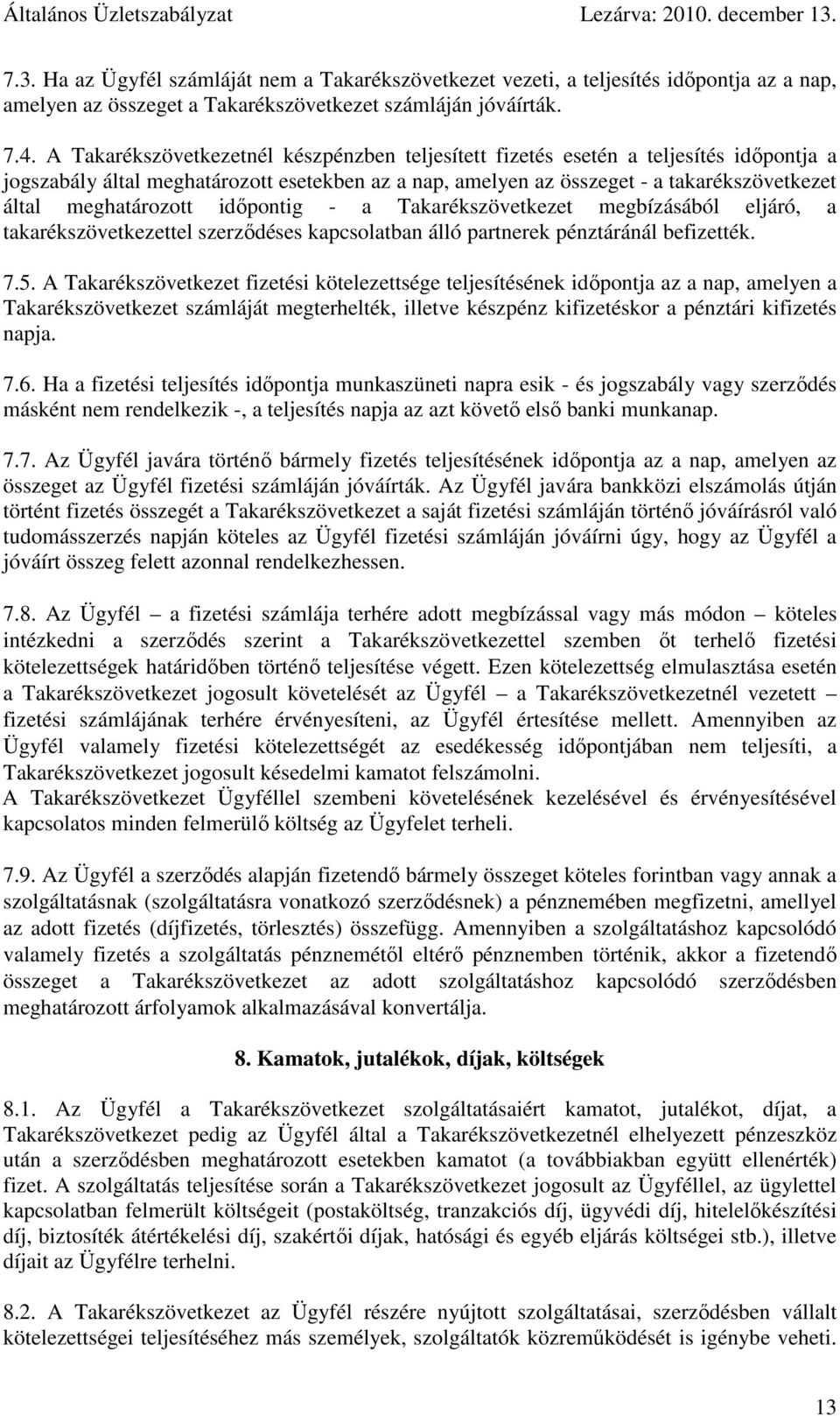 meghatározott időpontig - a Takarékszövetkezet megbízásából eljáró, a takarékszövetkezettel szerződéses kapcsolatban álló partnerek pénztáránál befizették. 7.5.