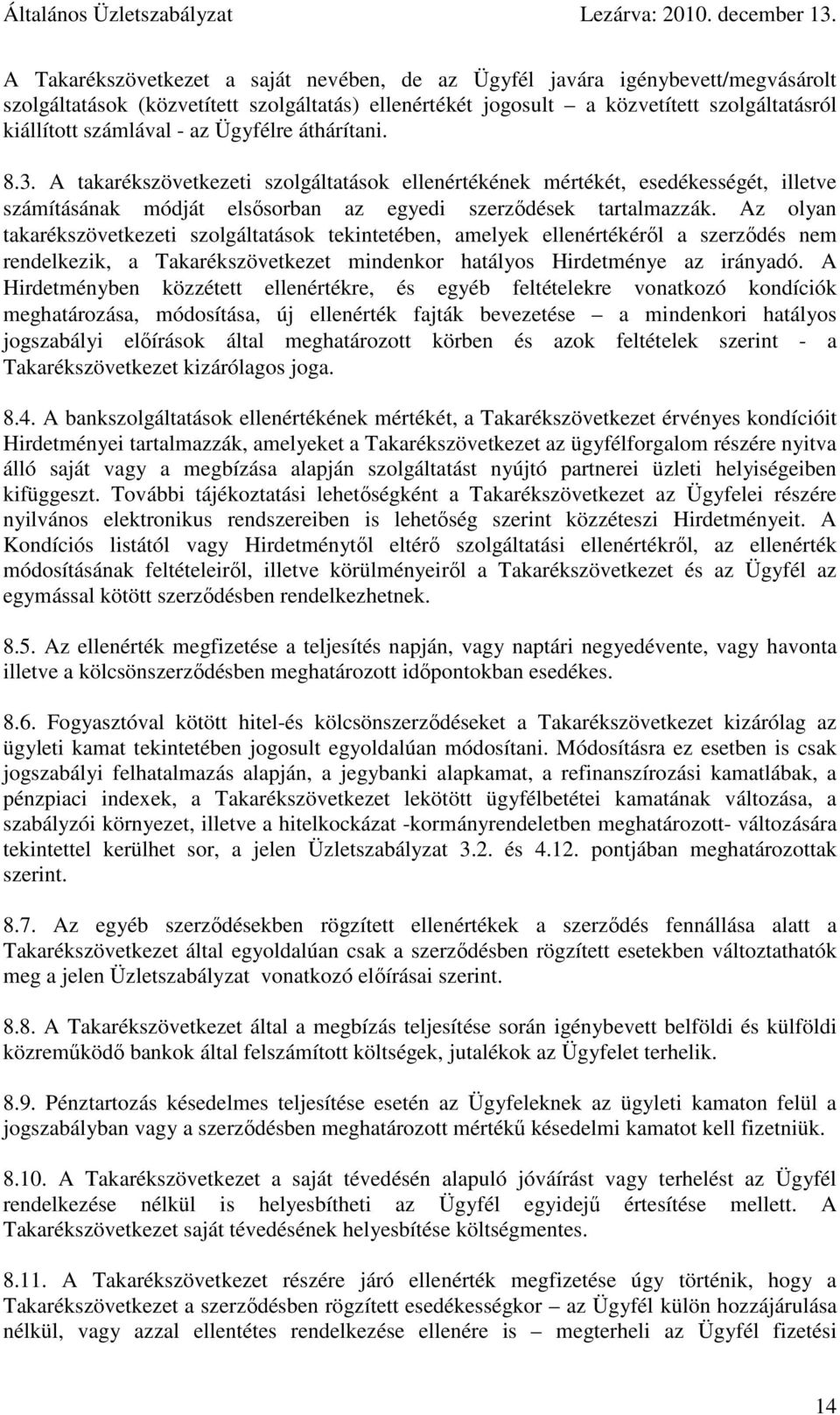 Az olyan takarékszövetkezeti szolgáltatások tekintetében, amelyek ellenértékéről a szerződés nem rendelkezik, a Takarékszövetkezet mindenkor hatályos Hirdetménye az irányadó.
