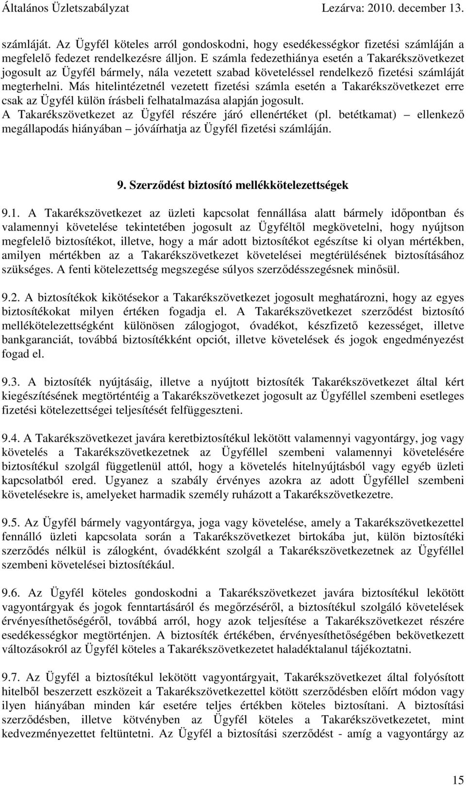 Más hitelintézetnél vezetett fizetési számla esetén a Takarékszövetkezet erre csak az Ügyfél külön írásbeli felhatalmazása alapján jogosult.