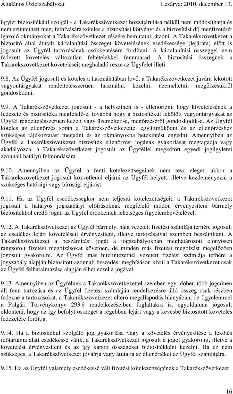 A Takarékszövetkezet a biztosító által átutalt kártalanítási összeget követelésének esedékessége (lejárata) előtt is jogosult az Ügyfél tartozásának csökkentésére fordítani.
