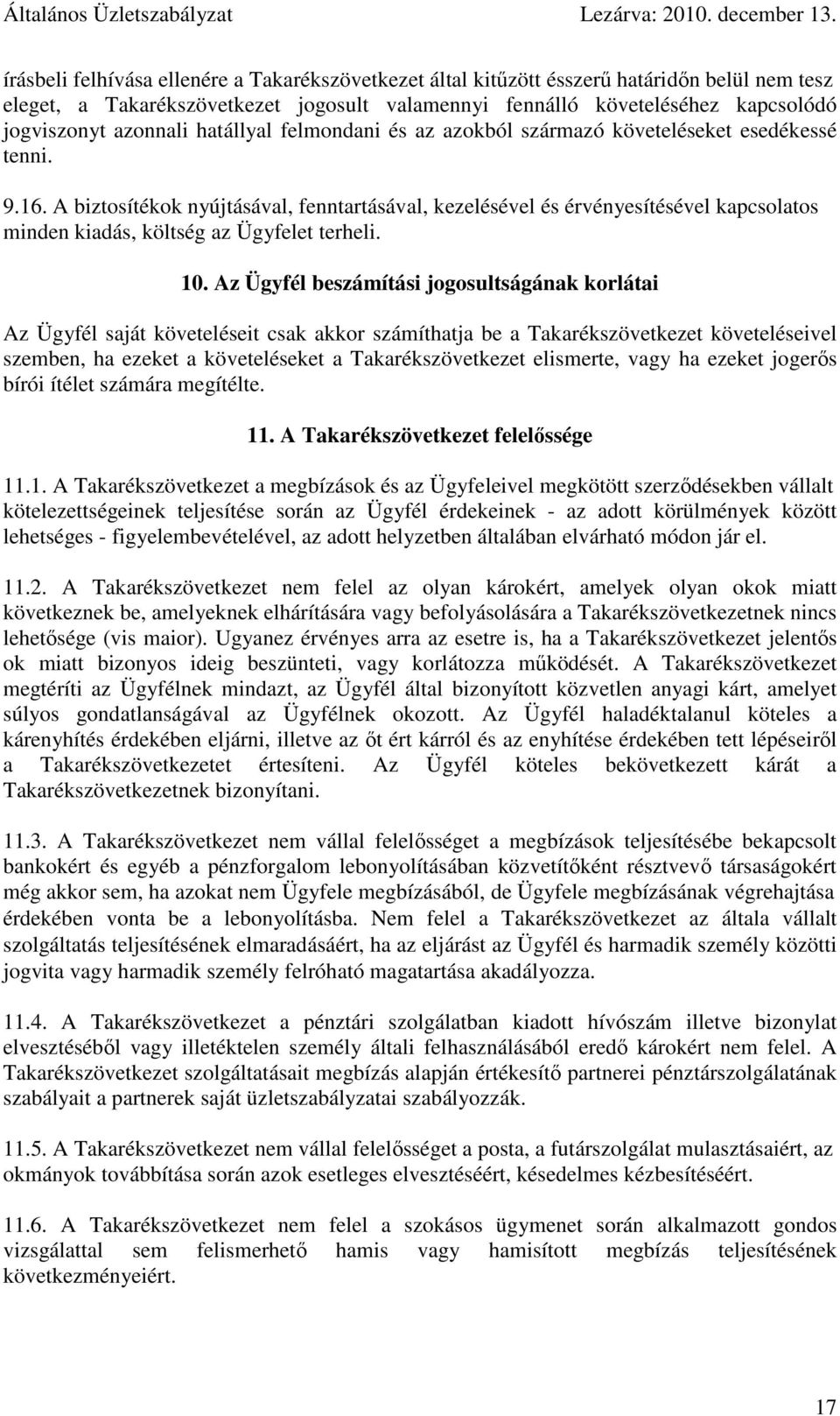 A biztosítékok nyújtásával, fenntartásával, kezelésével és érvényesítésével kapcsolatos minden kiadás, költség az Ügyfelet terheli. 10.