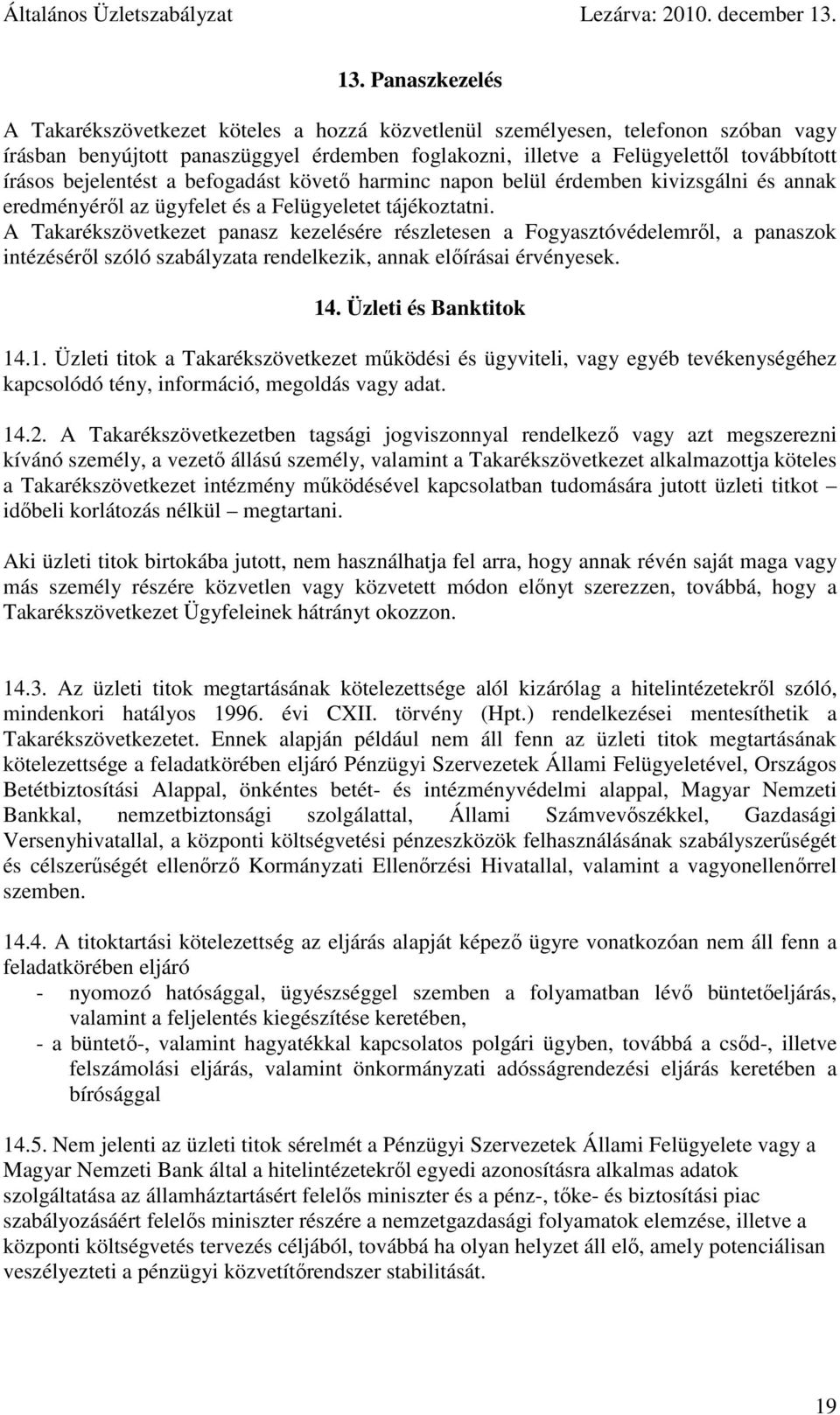 A Takarékszövetkezet panasz kezelésére részletesen a Fogyasztóvédelemről, a panaszok intézéséről szóló szabályzata rendelkezik, annak előírásai érvényesek. 14