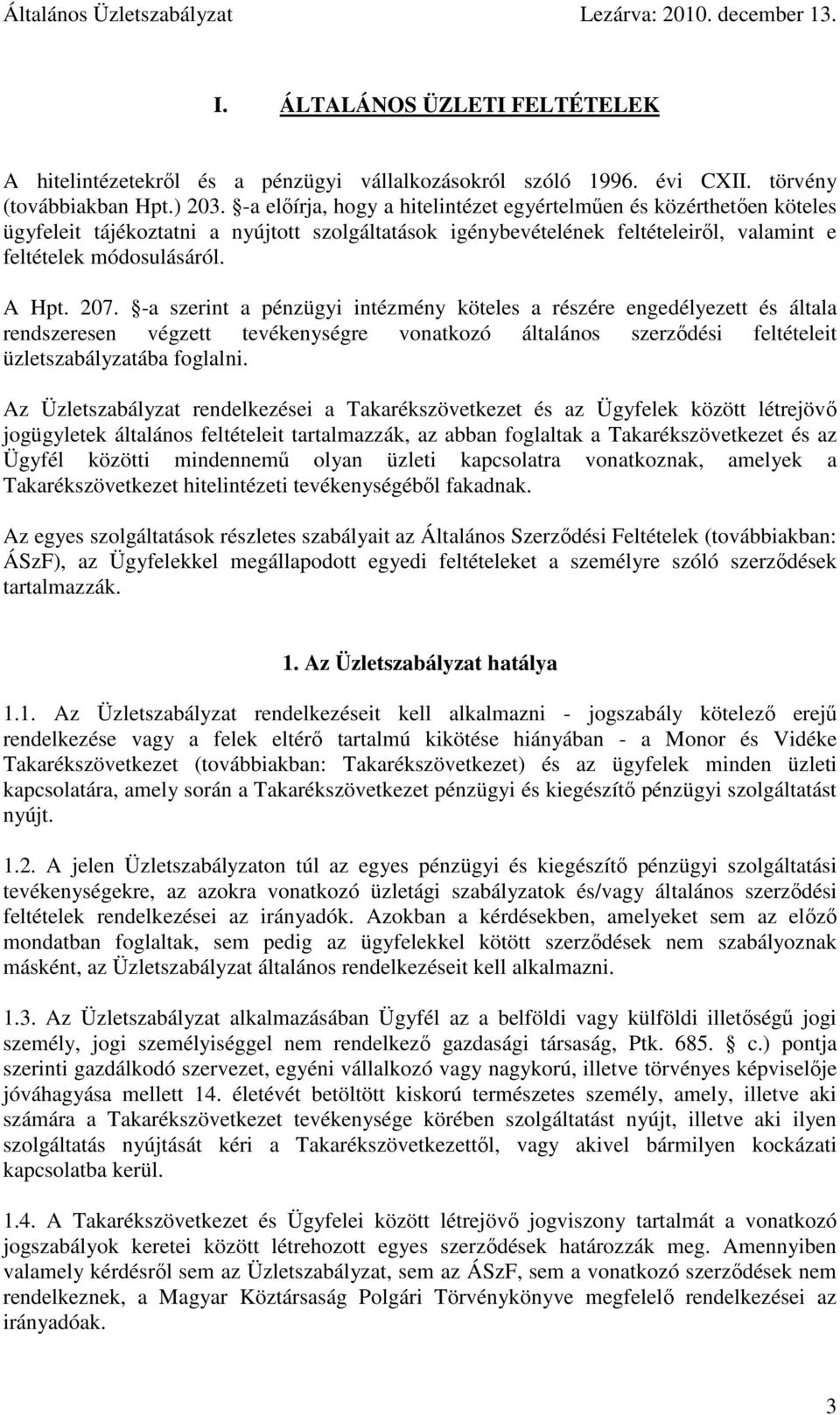 -a szerint a pénzügyi intézmény köteles a részére engedélyezett és általa rendszeresen végzett tevékenységre vonatkozó általános szerződési feltételeit üzletszabályzatába foglalni.