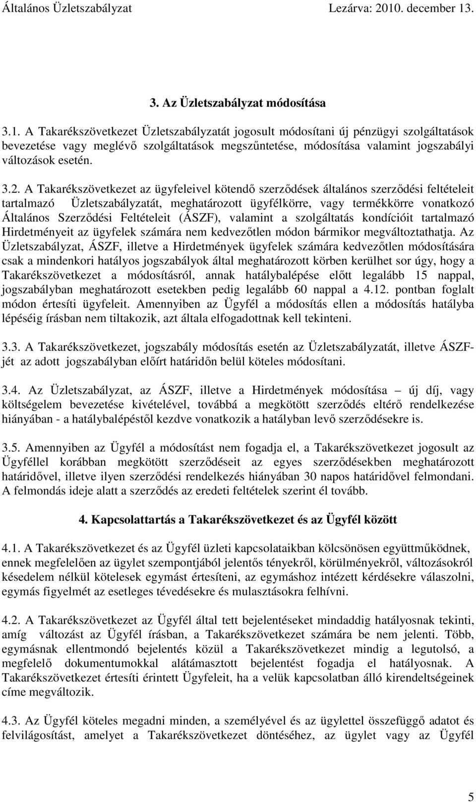 A Takarékszövetkezet az ügyfeleivel kötendő szerződések általános szerződési feltételeit tartalmazó Üzletszabályzatát, meghatározott ügyfélkörre, vagy termékkörre vonatkozó Általános Szerződési