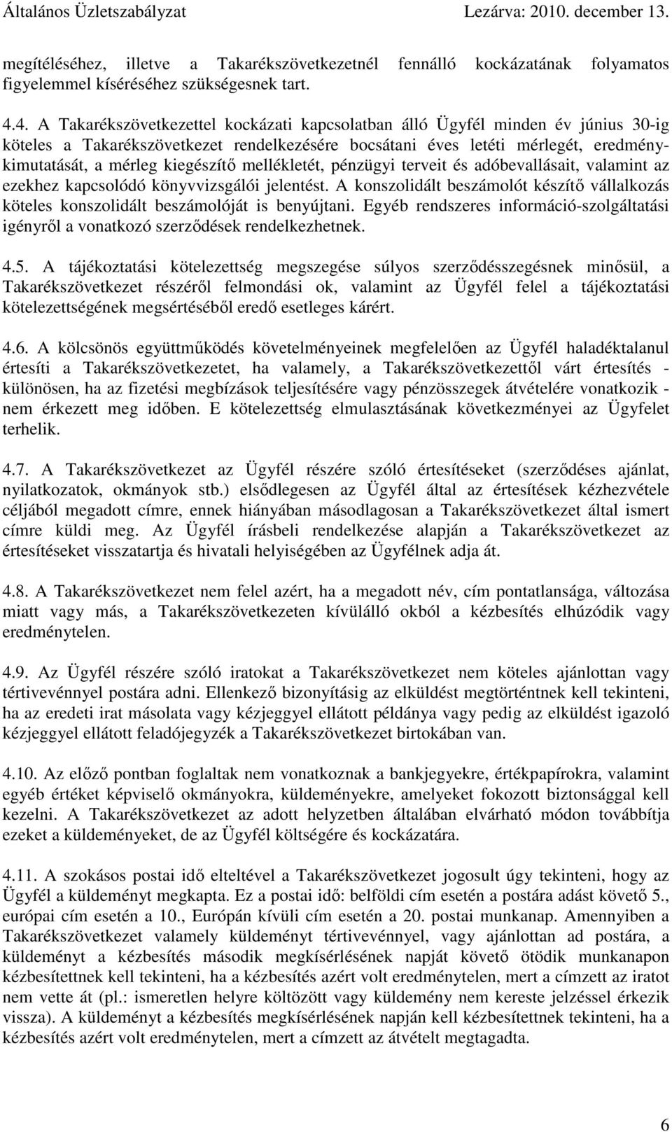 kiegészítő mellékletét, pénzügyi terveit és adóbevallásait, valamint az ezekhez kapcsolódó könyvvizsgálói jelentést.