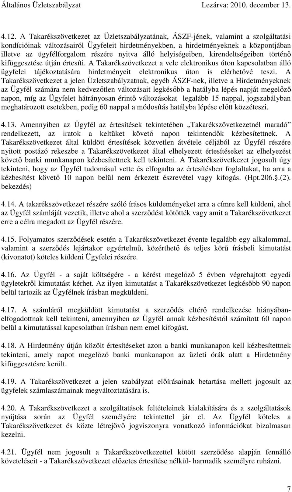 A Takarékszövetkezet a vele elektronikus úton kapcsolatban álló ügyfelei tájékoztatására hirdetményeit elektronikus úton is elérhetővé teszi.