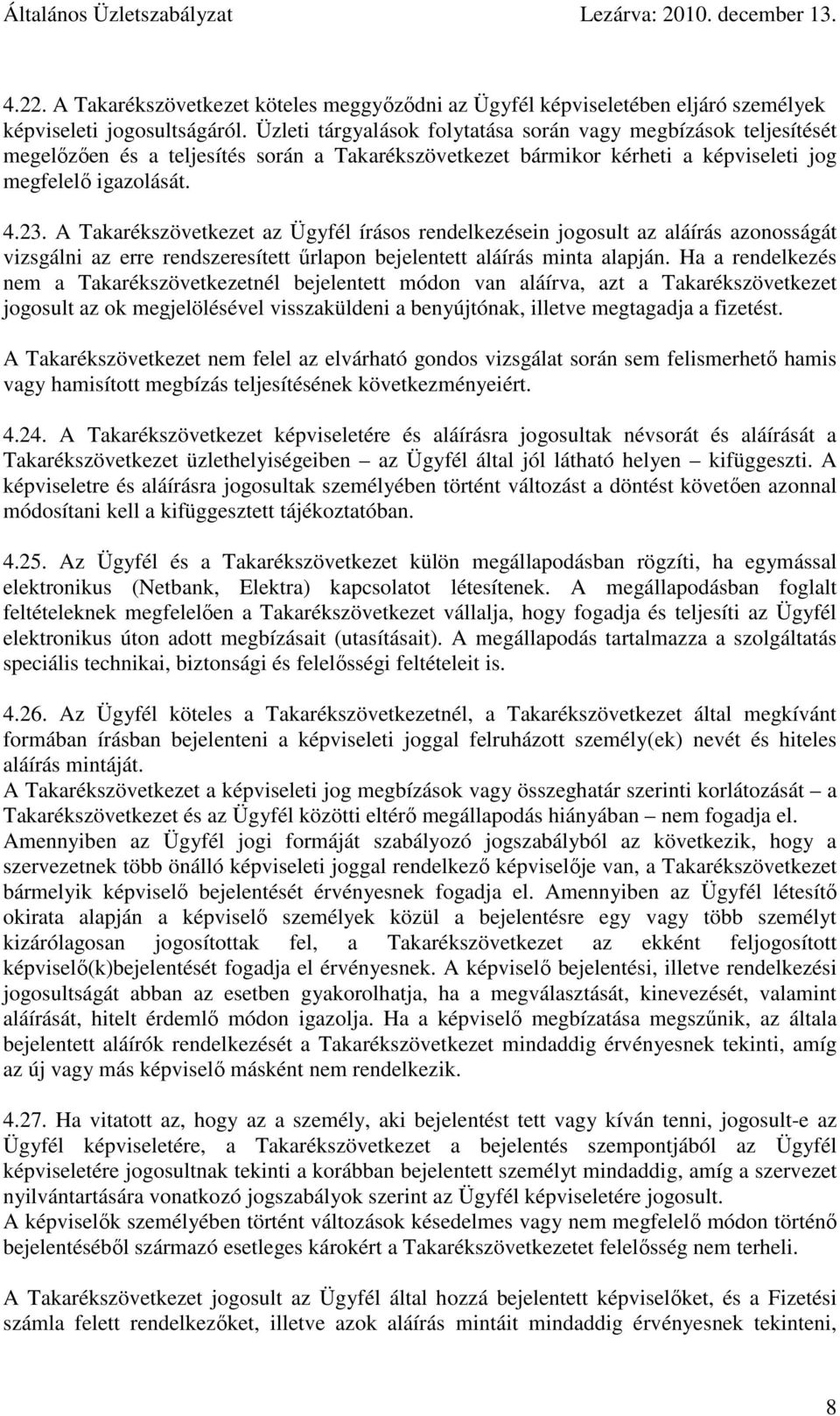 A Takarékszövetkezet az Ügyfél írásos rendelkezésein jogosult az aláírás azonosságát vizsgálni az erre rendszeresített űrlapon bejelentett aláírás minta alapján.