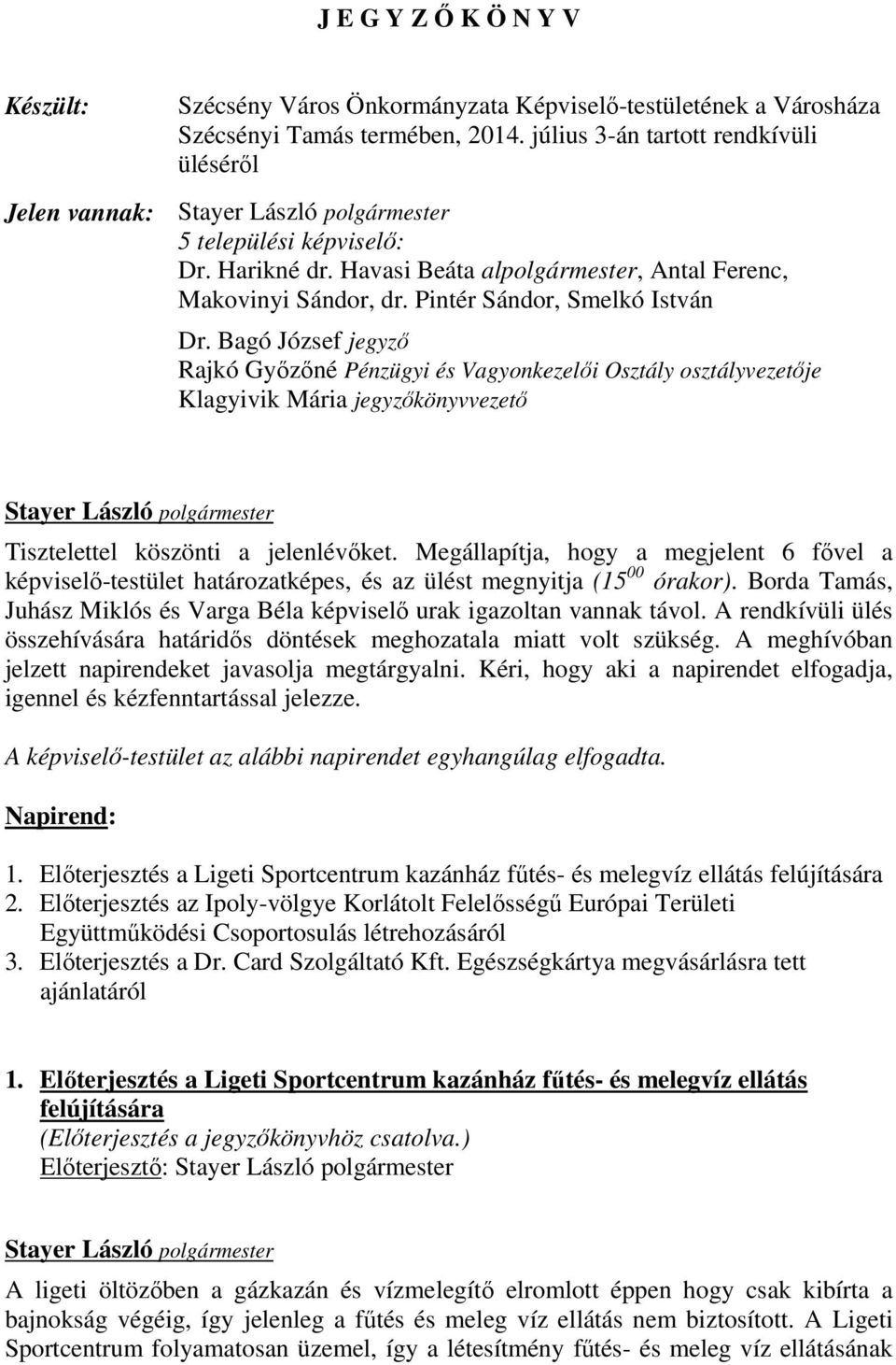 Bagó József jegyző Rajkó Győzőné Pénzügyi és Vagyonkezelői Osztály osztályvezetője Klagyivik Mária jegyzőkönyvvezető Tisztelettel köszönti a jelenlévőket.