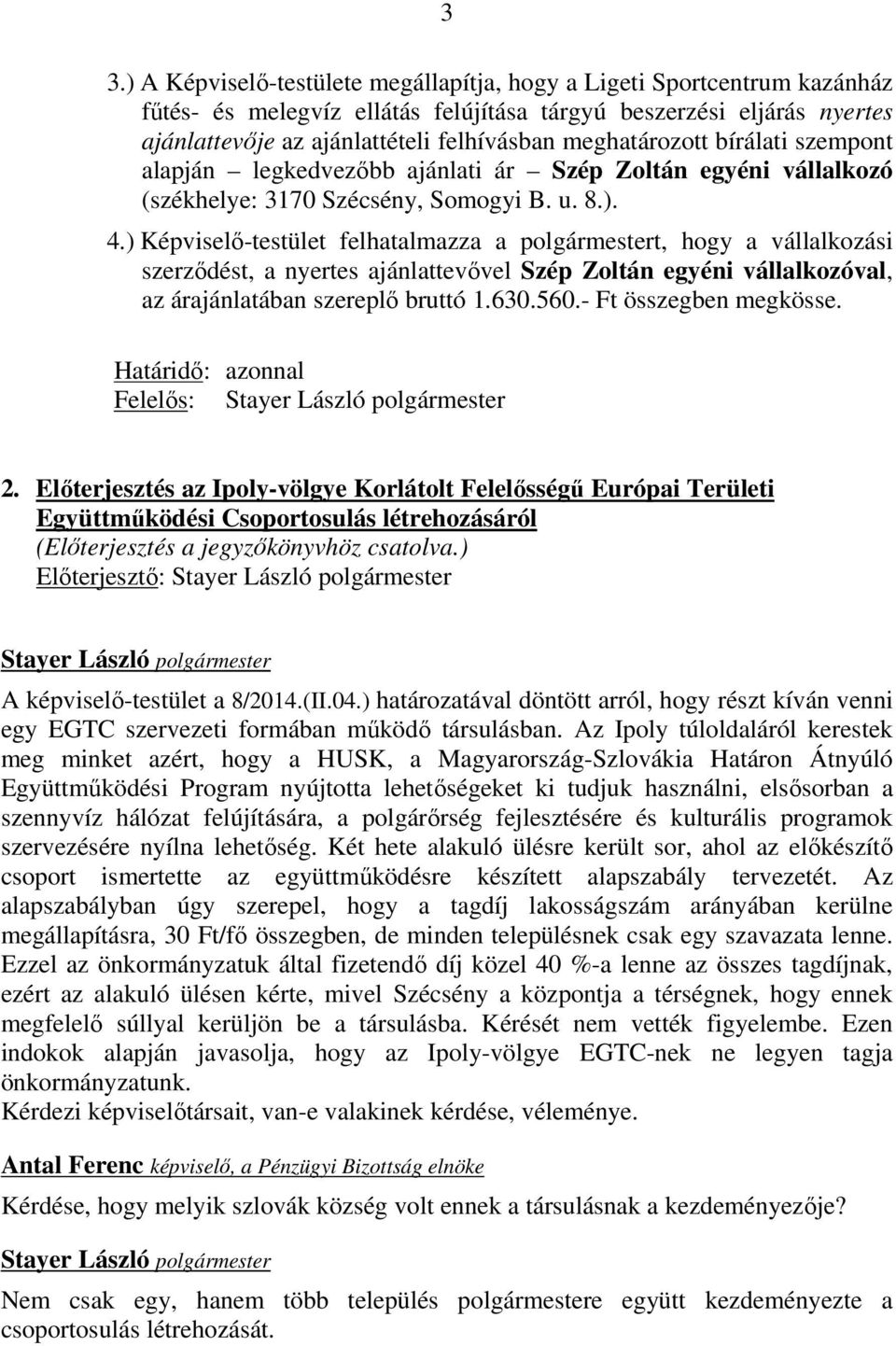 ) Képviselő-testület felhatalmazza a polgármestert, hogy a vállalkozási szerződést, a nyertes ajánlattevővel Szép Zoltán egyéni vállalkozóval, az árajánlatában szereplő bruttó 1.630.560.