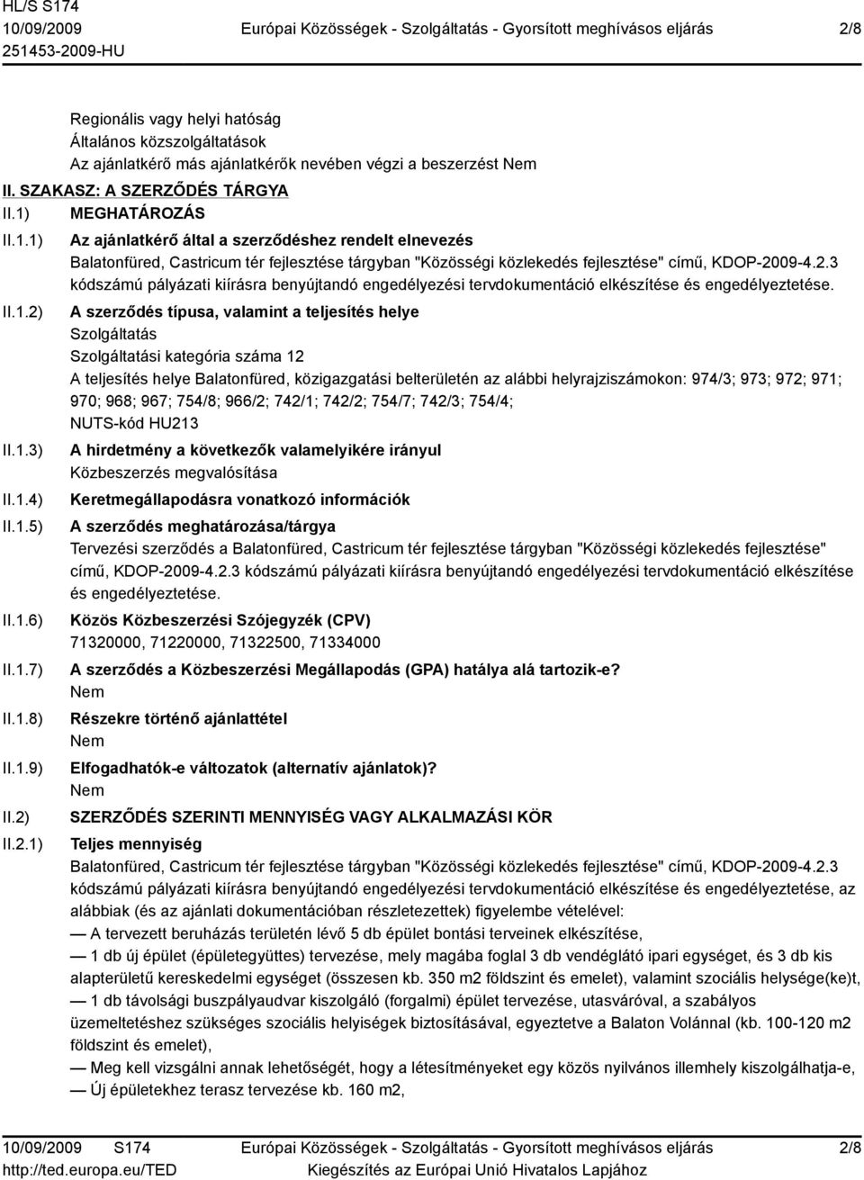 II.2.1) Az ajánlatkérő által a szerződéshez rendelt elnevezés Balatonfüred, Castricum tér fejlesztése tárgyban "Közösségi közlekedés fejlesztése" című, KDOP-2009-4.2.3 kódszámú pályázati kiírásra benyújtandó engedélyezési tervdokumentáció elkészítése és engedélyeztetése.