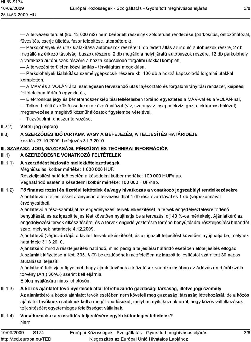 db fedett állás az induló autóbuszok részre, 2 db megálló az érkező távolsági buszok részére, 2 db megálló a helyi járatú autóbuszok részére, 12 db parkolóhely a várakozó autóbuszok részére a hozzá
