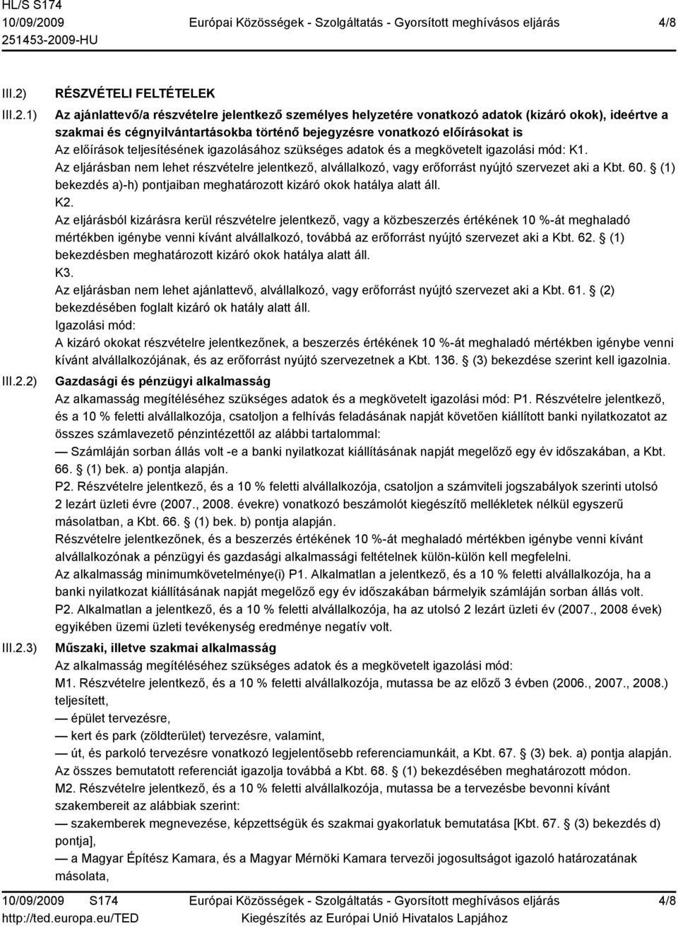 1) 2) 3) RÉSZVÉTELI FELTÉTELEK Az ajánlattevő/a részvételre jelentkező személyes helyzetére vonatkozó adatok (kizáró okok), ideértve a szakmai és cégnyilvántartásokba történő bejegyzésre vonatkozó