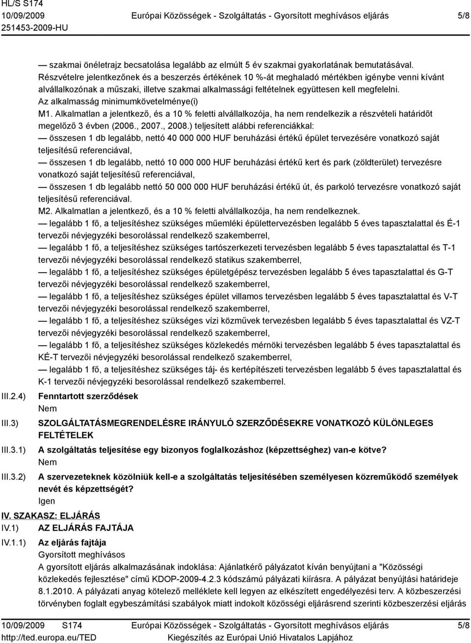 Az alkalmasság minimumkövetelménye(i) M1. Alkalmatlan a jelentkező, és a 10 % feletti alvállalkozója, ha nem rendelkezik a részvételi határidőt megelőző 3 évben (2006., 2007., 2008.