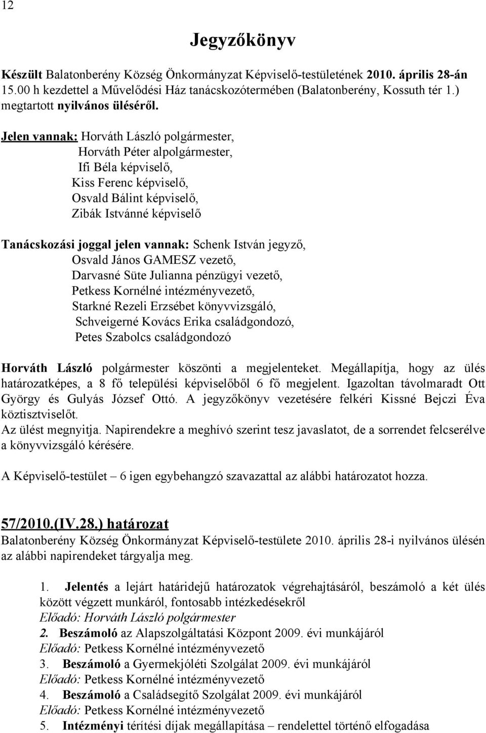 Jelen vannak: Horváth László polgármester, Horváth Péter alpolgármester, Ifi Béla képviselő, Kiss Ferenc képviselő, Osvald Bálint képviselő, Zibák Istvánné képviselő Tanácskozási joggal jelen vannak: