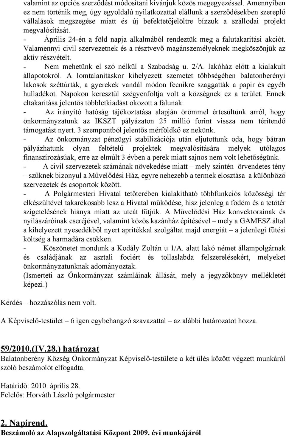 - Április 24-én a föld napja alkalmából rendeztük meg a falutakarítási akciót. Valamennyi civil szervezetnek és a résztvevő magánszemélyeknek megköszönjük az aktív részvételt.