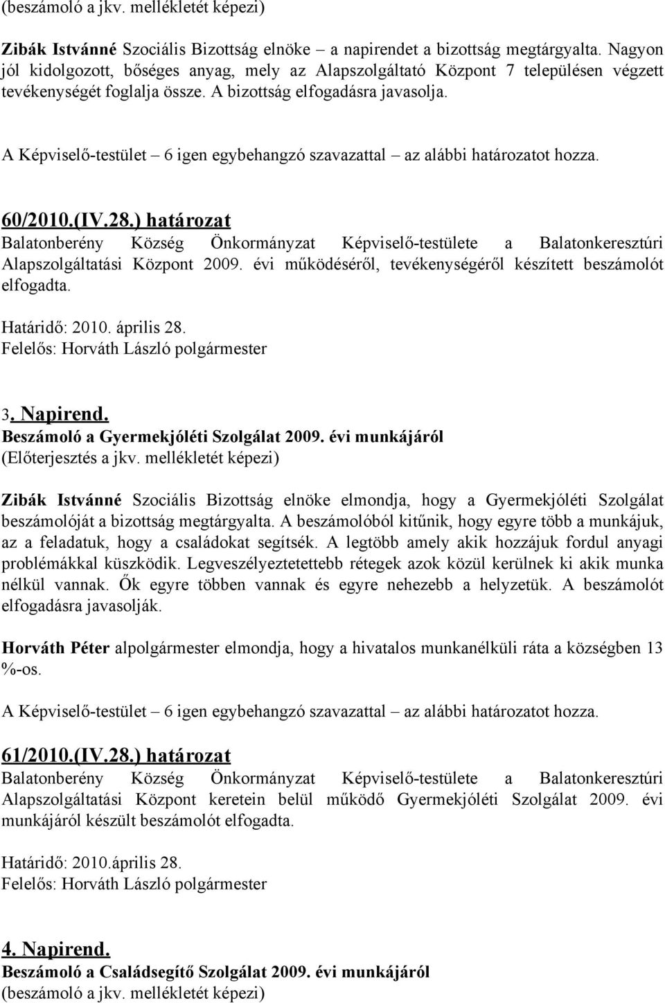 ) határozat Balatonberény Község Önkormányzat Képviselő-testülete a Balatonkeresztúri Alapszolgáltatási Központ 2009. évi működéséről, tevékenységéről készített beszámolót elfogadta. 3. Napirend.