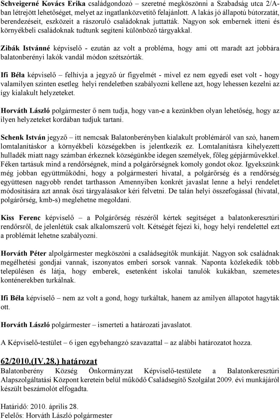 Zibák Istvánné képviselő - ezután az volt a probléma, hogy ami ott maradt azt jobbára balatonberényi lakók vandál módon szétszórták.