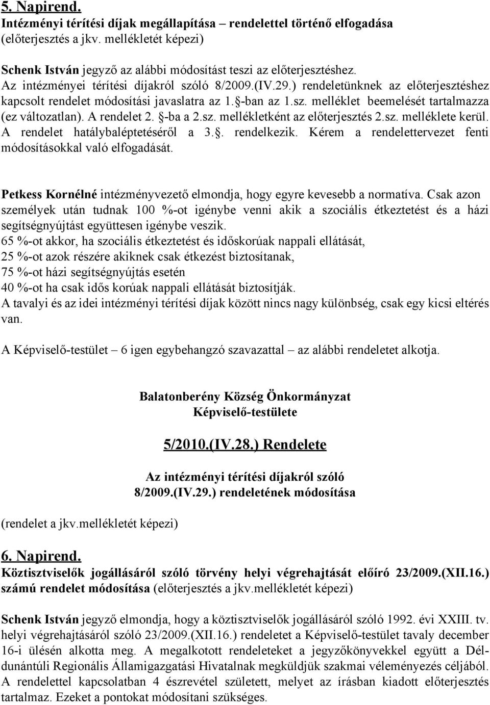 A rendelet 2. -ba a 2.sz. mellékletként az előterjesztés 2.sz. melléklete kerül. A rendelet hatálybaléptetéséről a 3.. rendelkezik. Kérem a rendelettervezet fenti módosításokkal való elfogadását.