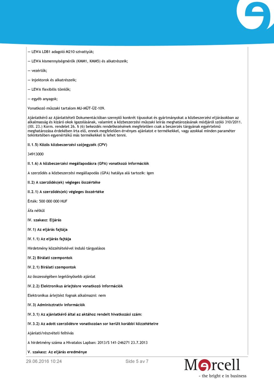 Ajánlatkérő az Ajánlattételi Dokumentációban szereplő konkrét típusokat és gyártmányokat a közbeszerzési eljárásokban az alkalmasság és kizáró okok igazolásának, valamint a közbeszerzési műszaki