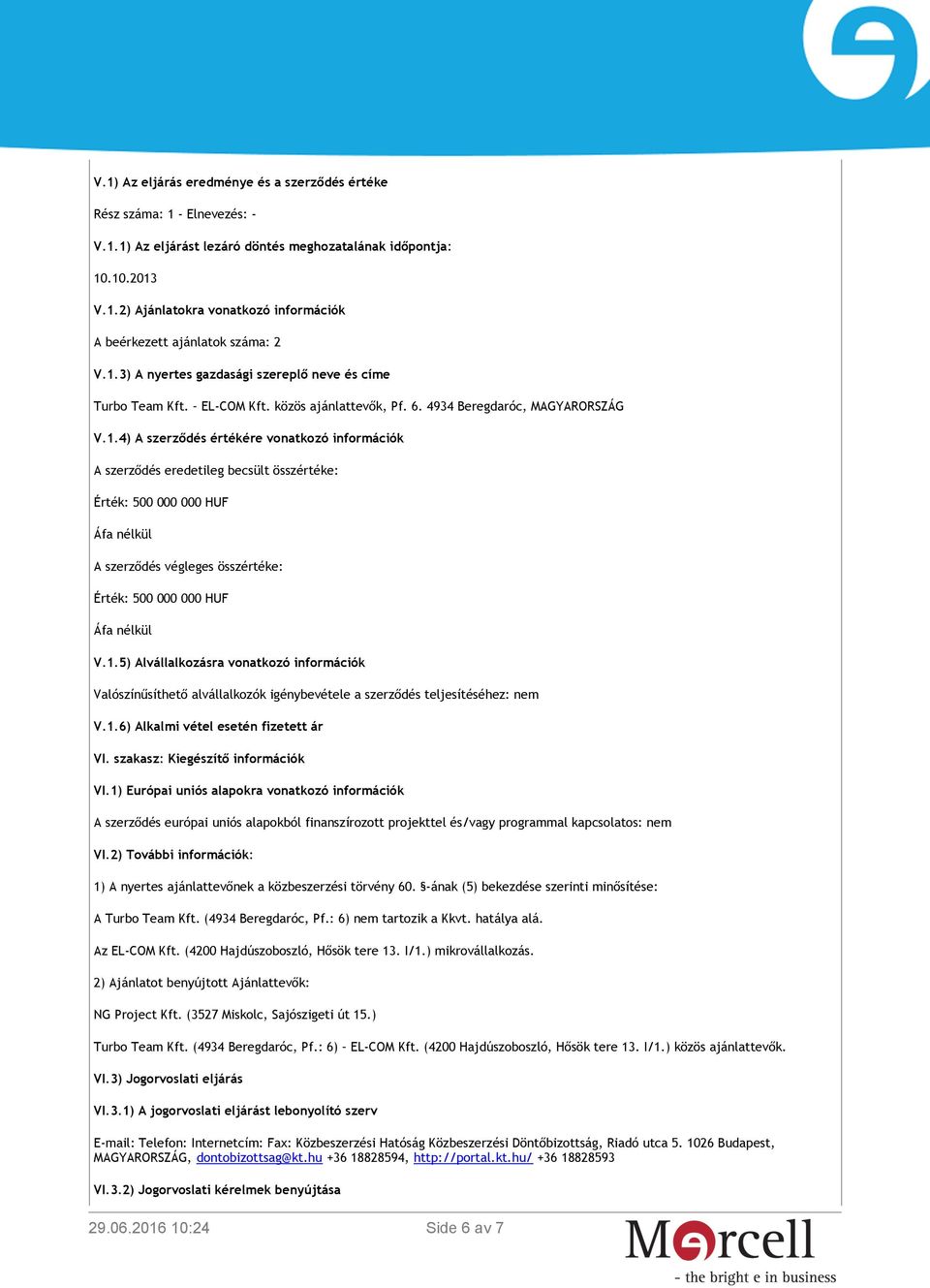 1.5) Alvállalkozásra vonatkozó információk Valószínűsíthető alvállalkozók igénybevétele a szerződés teljesítéséhez: nem V.1.6) Alkalmi vétel esetén fizetett ár VI. szakasz: Kiegészítő információk VI.