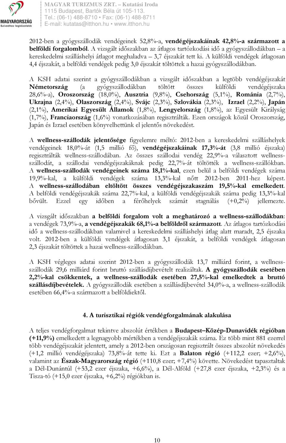 A külföldi vendégek átlagosan 4,4 éjszakát, a belföldi vendégek pedig 3,0 éjszakát töltöttek a hazai gyógyszállodákban.