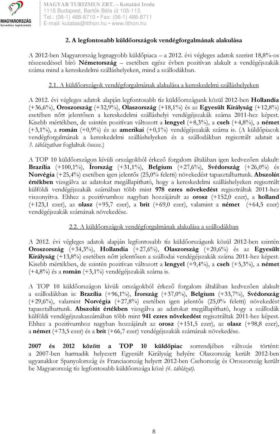 évi végleges adatok alapján legfontosabb tíz küldıországunk közül 2012-ben Hollandia (+36,6%), Oroszország (+32,9%), Olaszország (+18,1%) és az Egyesült Királyság (+12,8%) esetében nıtt jelentısen a