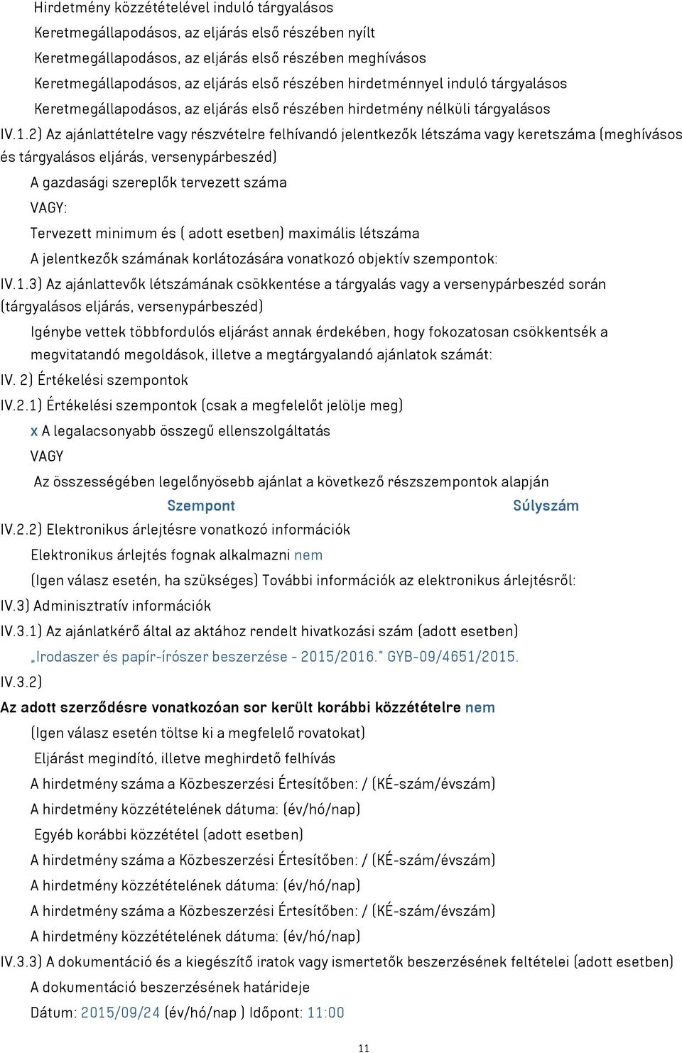 2) Az ajánlattételre vagy részvételre felhívandó jelentkezők létszáma vagy keretszáma (meghívásos és tárgyalásos eljárás, versenypárbeszéd) A gazdasági szereplők tervezett száma Tervezett minimum és