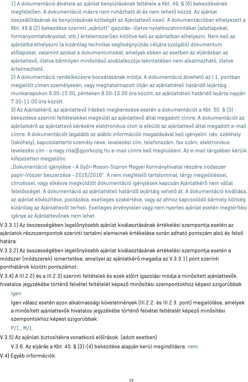 (2) bekezdése szerinti ajánlott igazolás- illetve nyilatkozatmintákat (adatlapokat, formanyomtatványokat, stb.) értelemszerűen kitöltve kell az ajánlatban elhelyezni.