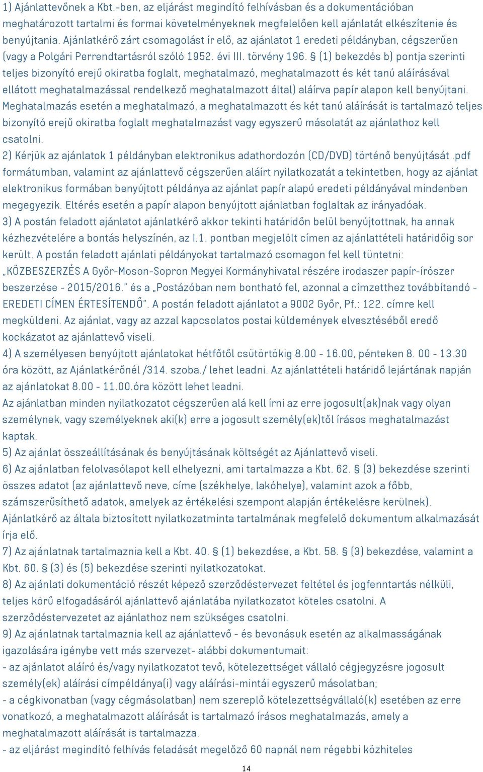 (1) bekezdés b) pontja szerinti teljes bizonyító erejű okiratba foglalt, meghatalmazó, meghatalmazott és két tanú aláírásával ellátott meghatalmazással rendelkező meghatalmazott által) aláírva papír