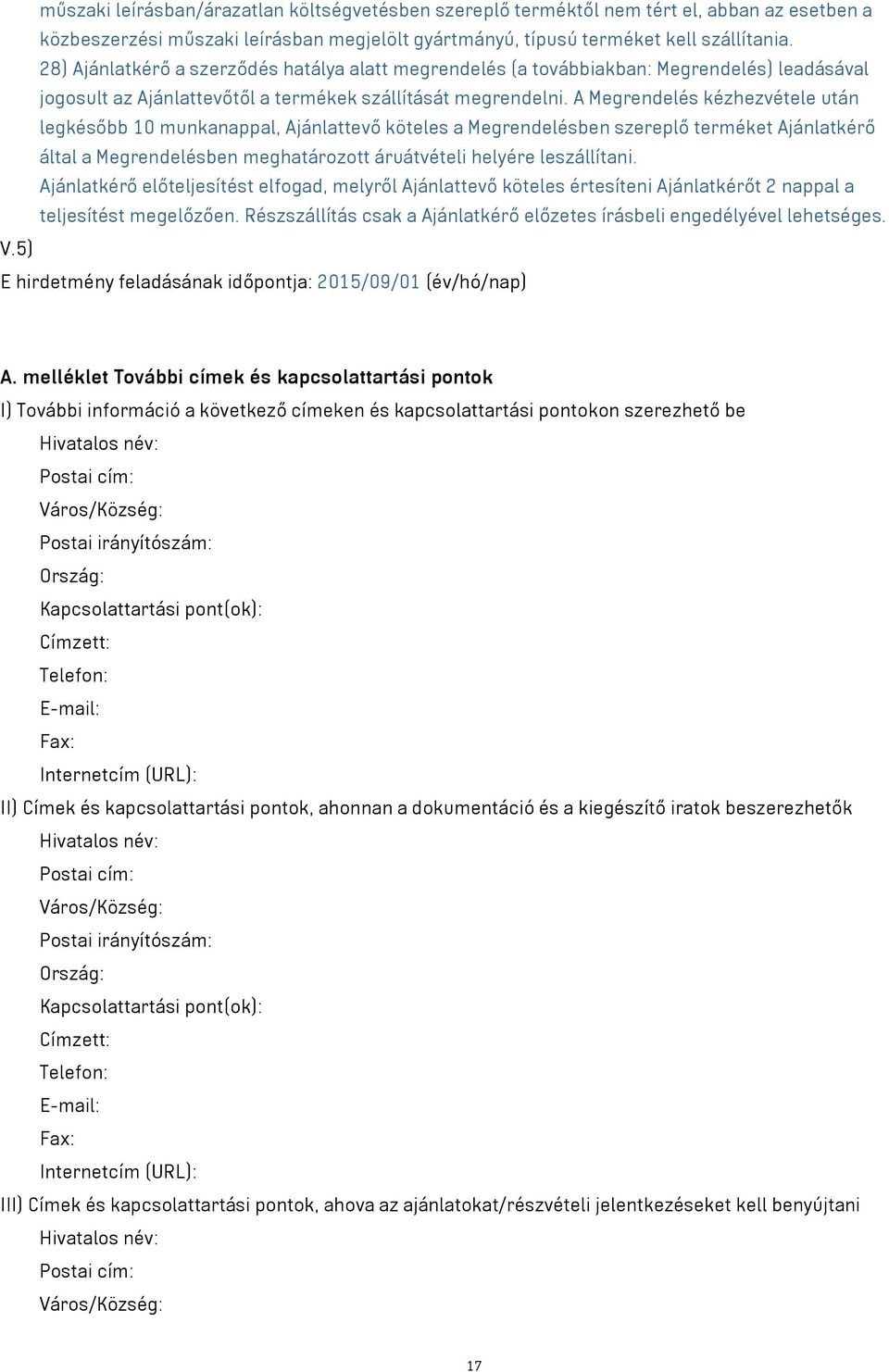 A Megrendelés kézhezvétele után legkésőbb 10 munkanappal, Ajánlattevő köteles a Megrendelésben szereplő terméket Ajánlatkérő által a Megrendelésben meghatározott áruátvételi helyére leszállítani.
