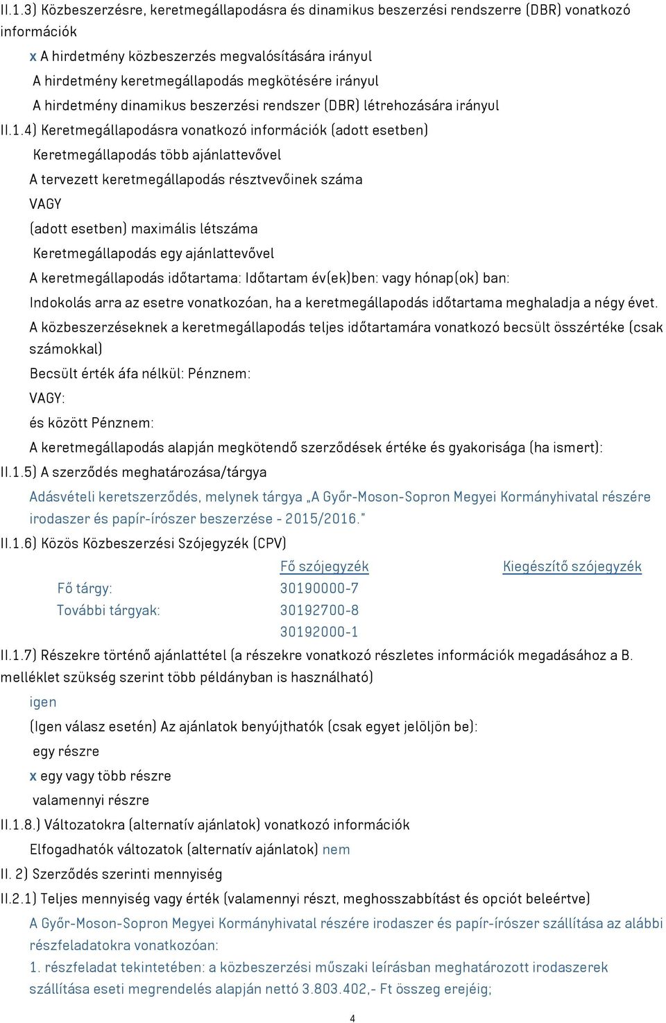 4) Keretmegállapodásra vonatkozó információk (adott esetben) Keretmegállapodás több ajánlattevővel A tervezett keretmegállapodás résztvevőinek száma VAGY (adott esetben) maximális létszáma