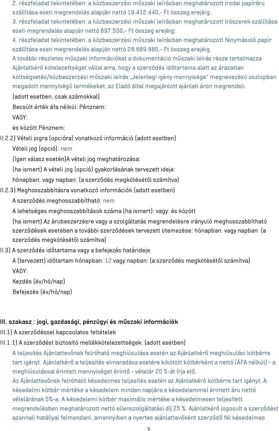 részfeladat tekintetében: a közbeszerzési műszaki leírásban meghatározott fénymásoló papír szállítása eseti megrendelés alapján nettó 28.689.880,- Ft összeg erejéig.