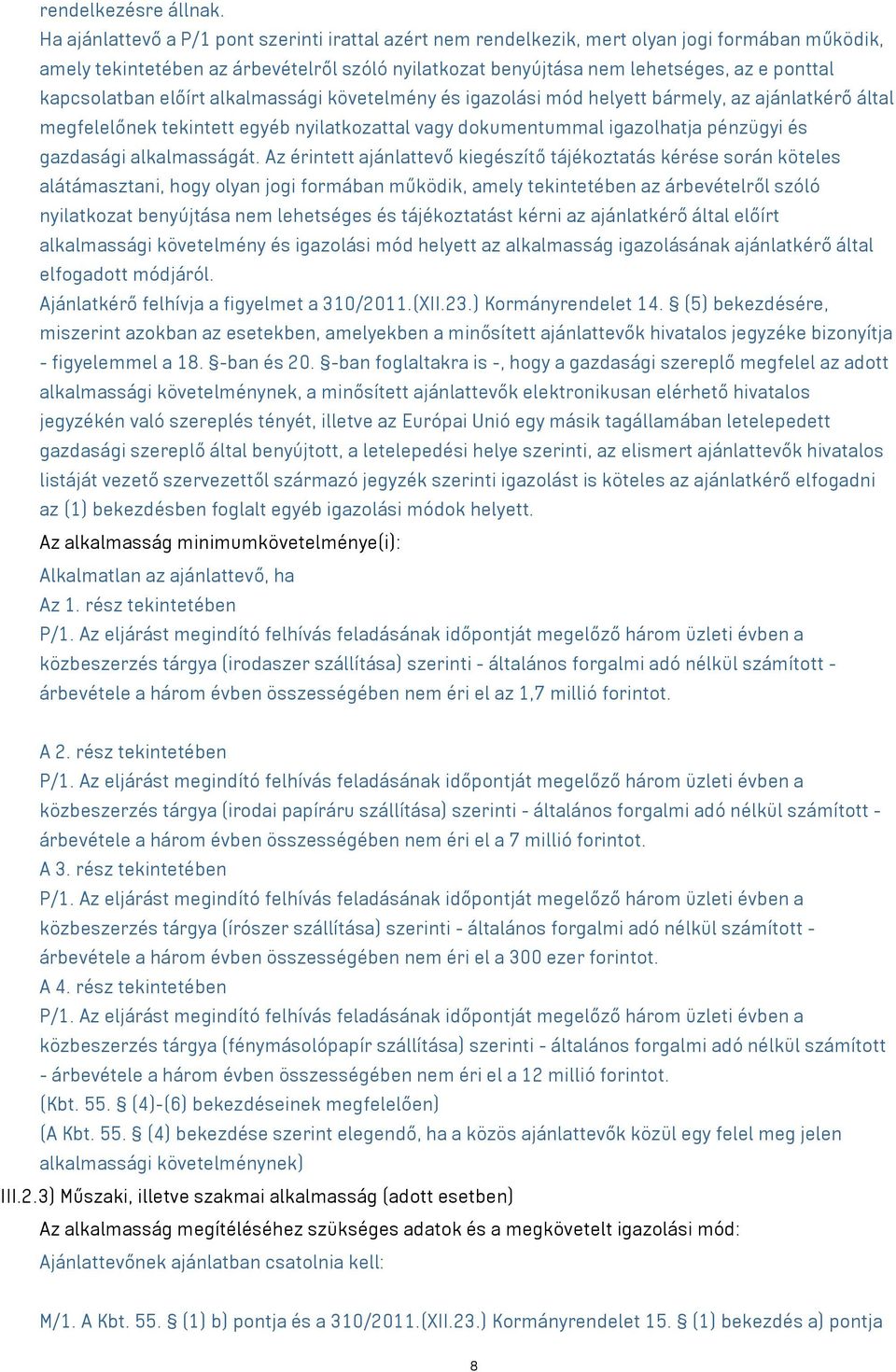 kapcsolatban előírt alkalmassági követelmény és igazolási mód helyett bármely, az ajánlatkérő által megfelelőnek tekintett egyéb nyilatkozattal vagy dokumentummal igazolhatja pénzügyi és gazdasági
