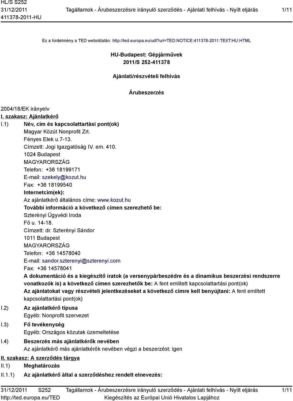 1) Név, cím és kapcsolattartási pont(ok) Magyar Közút Nonprofit Zrt. Fényes Elek u.7-13. Címzett: Jogi Igazgatóság IV. em. 410. 1024 Budapest MAGYARORSZÁG Telefon: +36 18199171 E-mail: szekely@kozut.