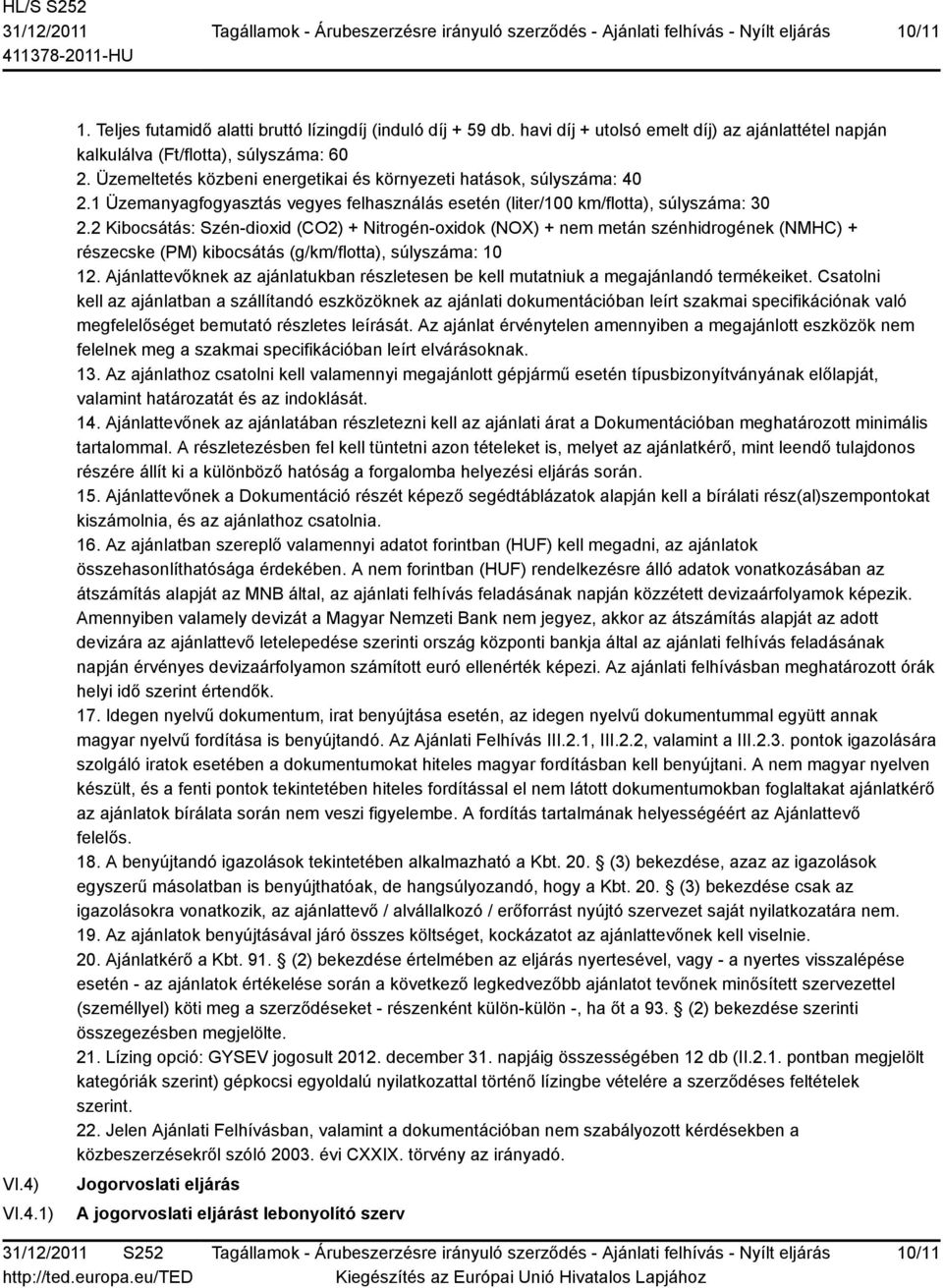 2 Kibocsátás: Szén-dioxid (CO2) + Nitrogén-oxidok (NOX) + nem metán szénhidrogének (NMHC) + részecske (PM) kibocsátás (g/km/flotta), súlyszáma: 10 12.
