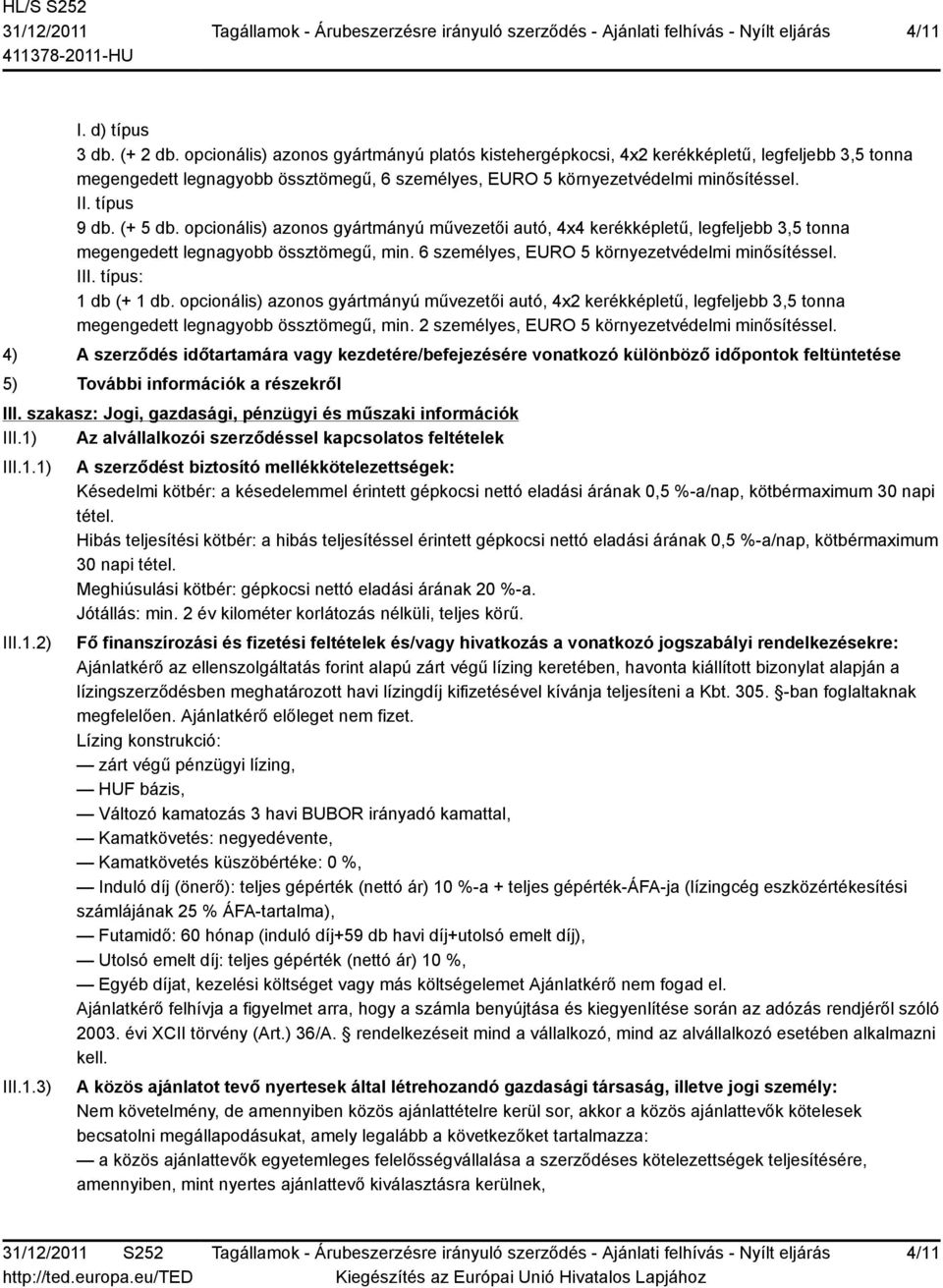 (+ 5 db. opcionális) azonos gyártmányú művezetői autó, 4x4 kerékképletű, legfeljebb 3,5 tonna megengedett legnagyobb össztömegű, min. 6 személyes, EURO 5 környezetvédelmi minősítéssel. III.