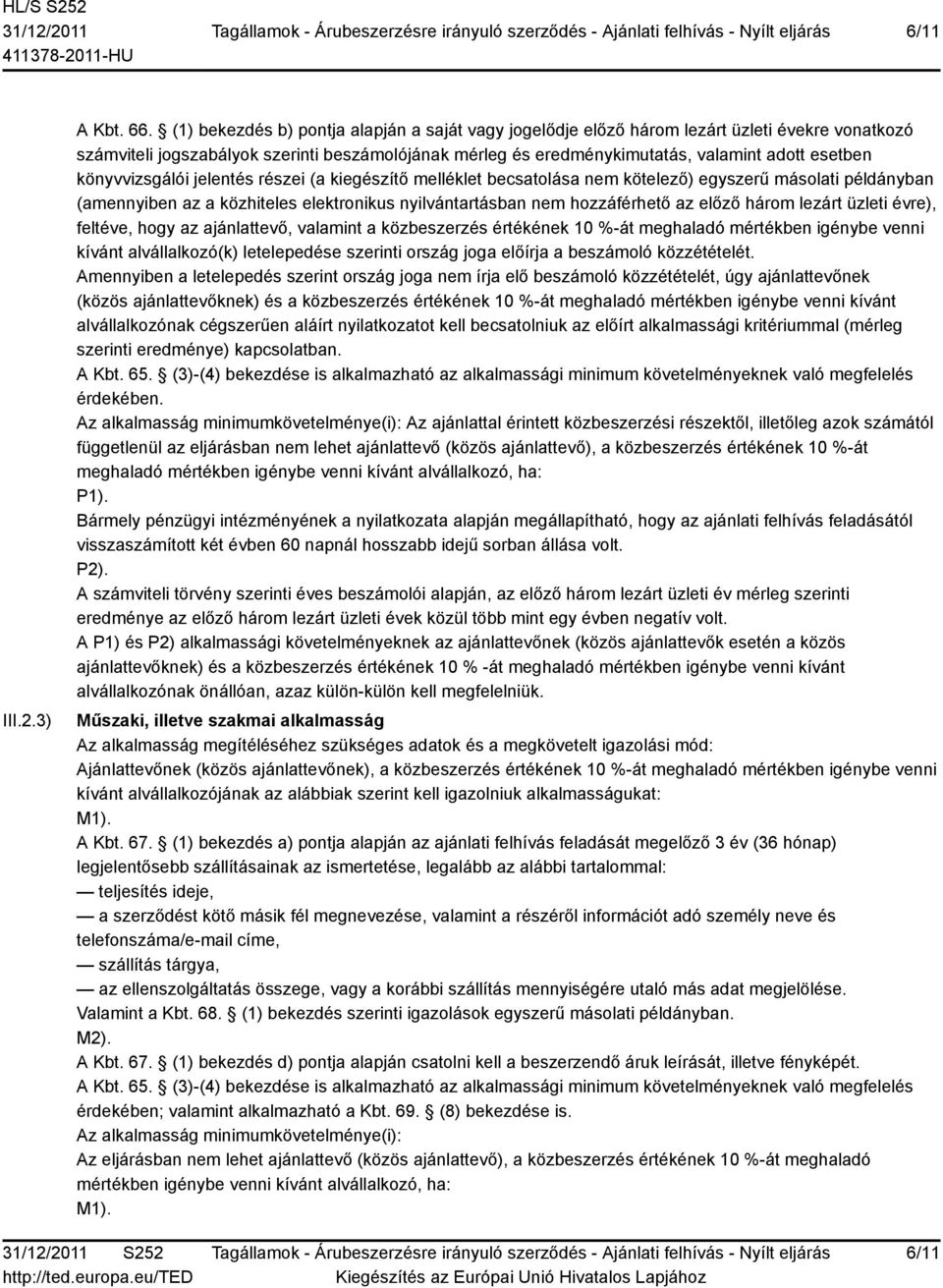 könyvvizsgálói jelentés részei (a kiegészítő melléklet becsatolása nem kötelező) egyszerű másolati példányban (amennyiben az a közhiteles elektronikus nyilvántartásban nem hozzáférhető az előző három